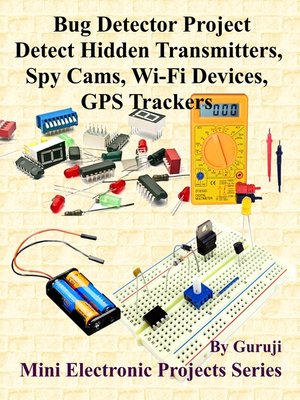 cover image of Bug Detector Project-Detect Hidden Transmitters, Spy Cams, Wi-Fi Devices, GPS Trackers